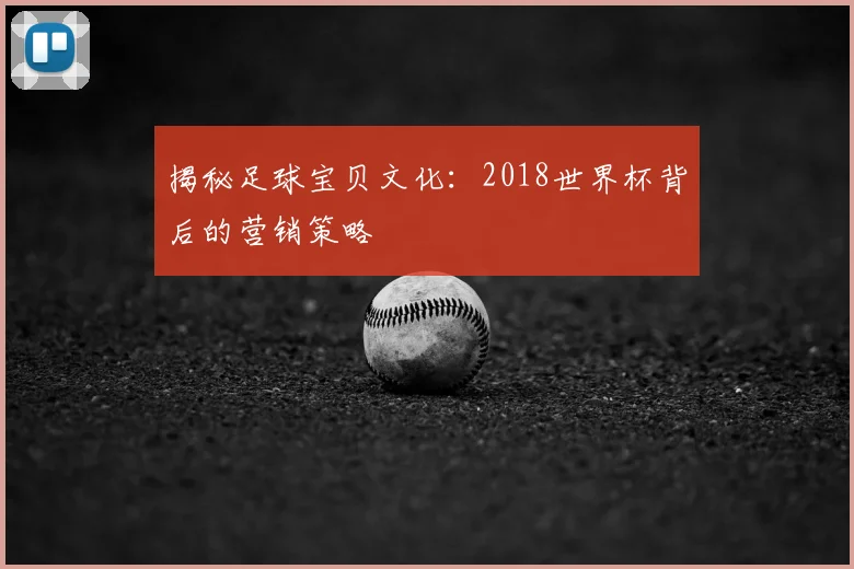 揭秘足球宝贝文化:2018世界杯背后的营销策略