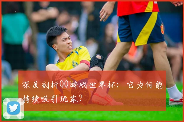深度剖析QQ游戏世界杯:它为何能持续吸引玩家?