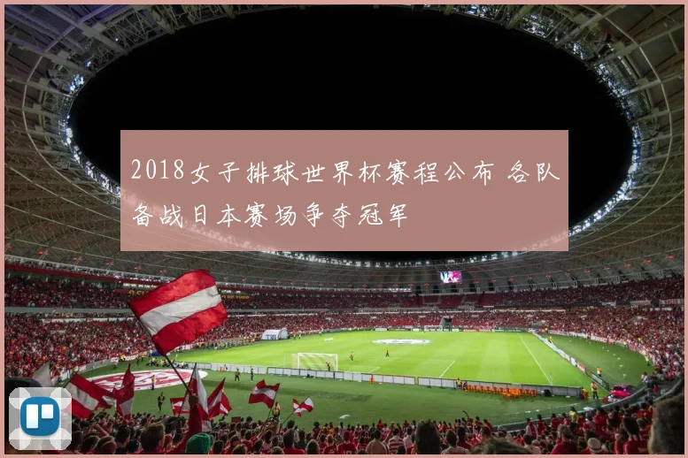 2018女子排球世界杯赛程公布 各队备战日本赛场争夺冠军