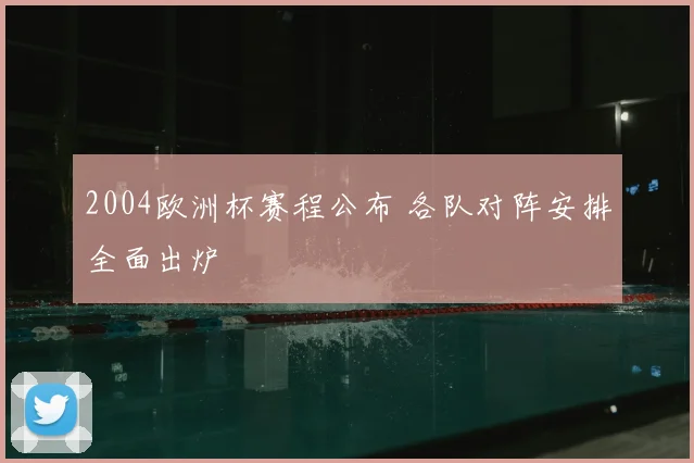 2004欧洲杯赛程公布 各队对阵安排全面出炉