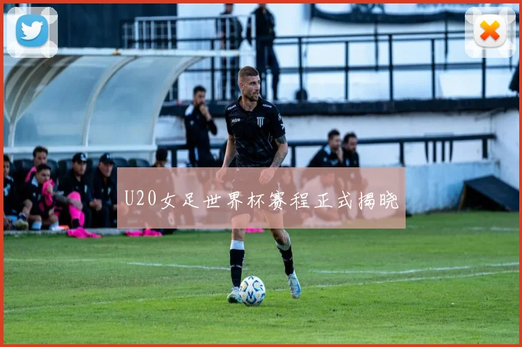 U20女足世界杯赛程正式揭晓